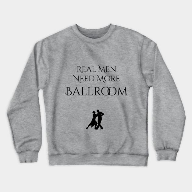 Real Men Need More Ballroom Crewneck Sweatshirt by seacucumber